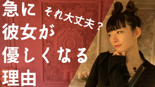 急に彼女が優しくなる理由【安心してたら痛い目を見るかもしれない】